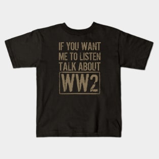 If You Want Me To Listen, Talk About WW2 Kids T-Shirt